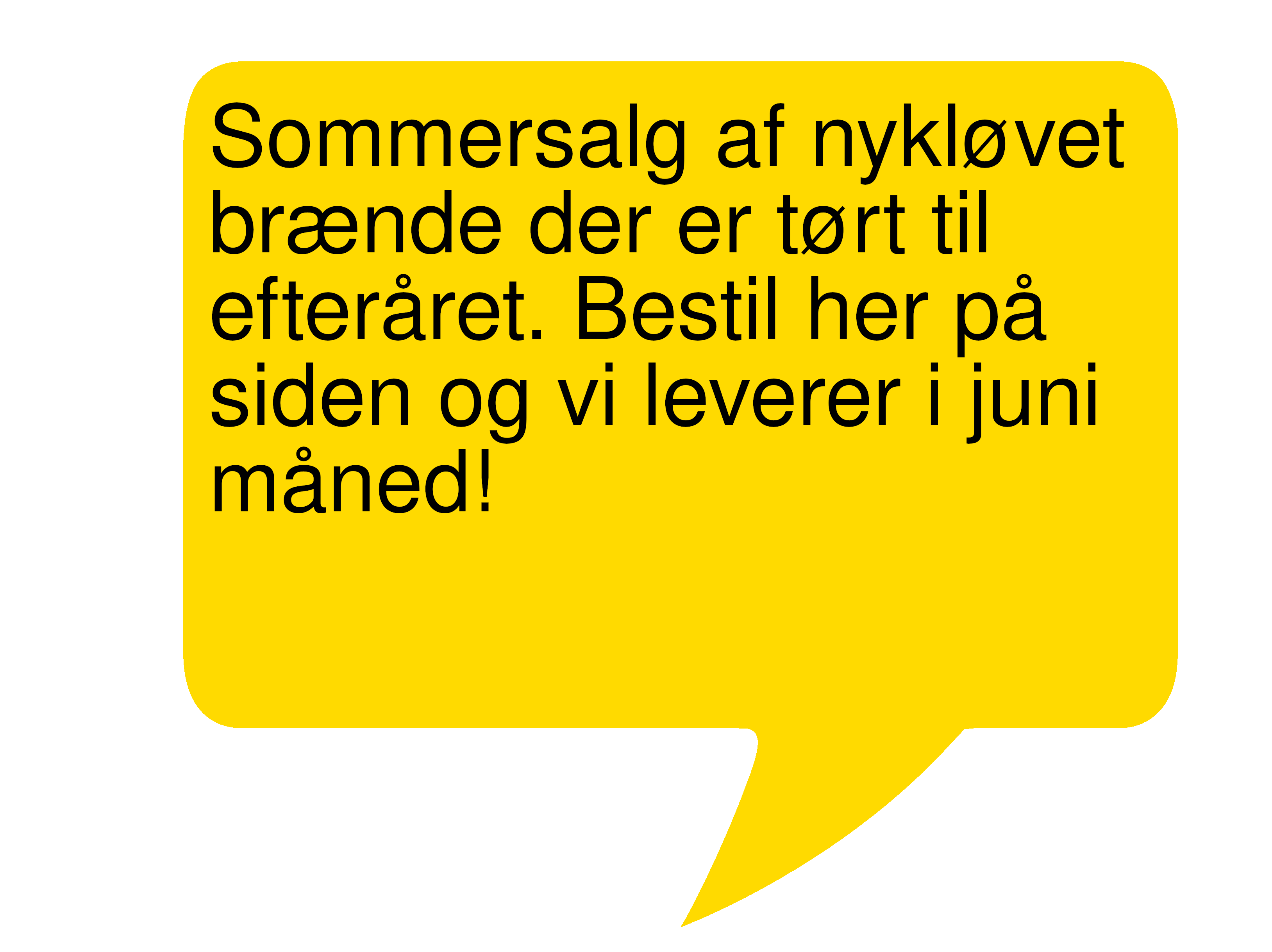 Sommersalg af nykløvet brænde der er tørt til efteråret. Bestil her på siden og vi leverer i juni måned!